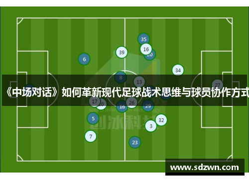 《中场对话》如何革新现代足球战术思维与球员协作方式