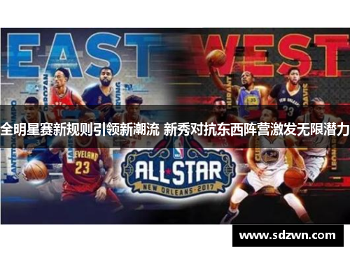 全明星赛新规则引领新潮流 新秀对抗东西阵营激发无限潜力