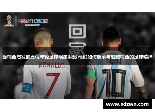 受梅西启发的五位年轻足球明星崛起 他们如何继承与超越梅西的足球精神