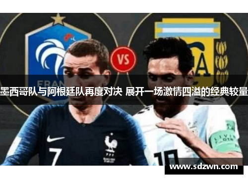 墨西哥队与阿根廷队再度对决 展开一场激情四溢的经典较量