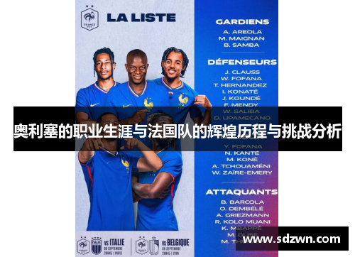 奥利塞的职业生涯与法国队的辉煌历程与挑战分析 奥利塞的职业生涯与法国队的辉煌历程与挑战分析