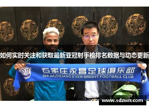 如何实时关注和获取最新亚冠射手榜排名数据与动态更新