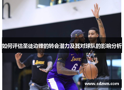 如何评估圣徒边锋的转会潜力及其对球队的影响分析